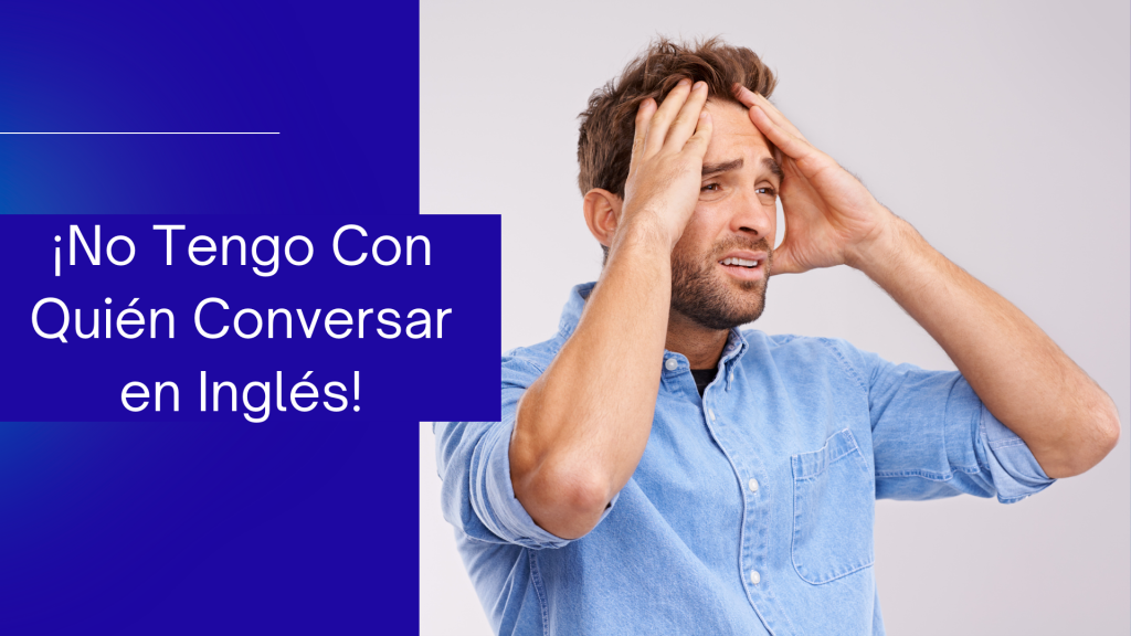 ¡No Tengo Con Quién Conversar En Inglés!
